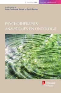 Marie-Frédérique Bacqué et Sylvie Pucheu - Psychothérapies analytiques en oncologie.