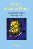 Bernard Michal - Les grandes énigmes du temps jadis - Lucrèce, victime des Borgia ?.
