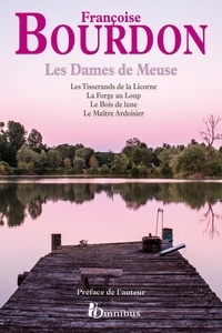 Françoise Bourdon - Les Dames de Meuse - Les Tisserands de la Licorne ; La Forge au Loup ; Le Bois de lune ; Le Maître Ardoisier.