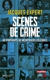 Jacques Expert - Scènes de crime - 60 portraits de criminels célèbres.