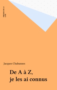 Jacques Chabannes - Je les ai connus - De A à Z.