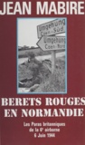 Jean Mabire - BERETS ROUGES EN NORMANDIE. - Les paras britanniques de la 6ème airborne, 6 juin 1944.