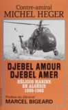 Michel Heger - Djebel Amour Djebel Amer. Helicos Marine En Algerie, 1956-1962.