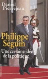 Daniel Pierrejean - Philippe Seguin. Une Certaine Idee De La Politique.