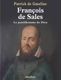 Patrick de Gmeline - François de Sales, le gentilhomme de Dieu.