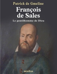 Patrick de Gmeline - François de Sales, le gentilhomme de Dieu.