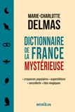 Marie-Charlotte Delmas - Dictionnaire de la France mystérieuse - Croyances populaires, superstitions, sorcellerie, rites magiques.