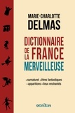 Marie-Charlotte Delmas - Dictionnaire de la France merveilleuse - Surnaturel, êtres fantastiques, apparitions, lieux enchantés.