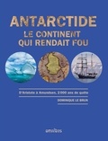 Dominique Le Brun - Antarctide - Le continent qui rendait fou.