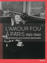 Dominique Marny - L'amour fou à Paris - 1920-1940 - Art et passion, huit couples légendaires.