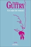 Sacha Guitry - un sujet de roman.