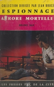 Bruno Bax et Jean Bruce - Aurore mortelle.