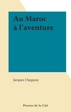Jacques Chegaray - Au Maroc à l'aventure.