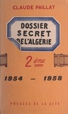 Claude Paillat - Deuxième dossier secret de l'Algérie - 1954-1958.