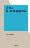 Roger Debaye - Le ski et ses champions.