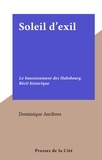 Dominique Auclères - Soleil d'exil - Le bannissement des Habsbourg. Récit historique.