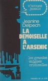 Jeanine Delpech - La demoiselle à l'arsenic - Les grandes énigmes criminelles.