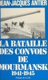 Jean-Jacques Antier et Jeannine Balland - La bataille des convois de Mourmansk.