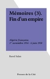 Raoul Salan - Mémoires (3). Fin d'un empire - Algérie française, 1er novembre 1954 - 6 juin 1958.
