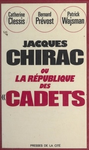 Catherine Clessis et Bernard Prévost - Jacques Chirac - Ou La république des cadets.
