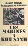 François d'Orcival et Jacques-François de Chaunac - Les Marines à Khé Sanh - la guerre américaine au Vietnam.