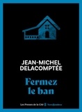 Jean-Michel Delacomptée - Fermez le ban.