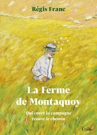 Régis Franc - La Ferme de Montaquoy - Qui court la campagne trouve le chemin.