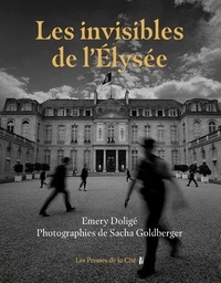 Emery Doligé et Sacha Goldberger - Les invisibles de l'Elysée.