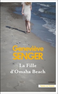 Geneviève Senger - La fille d'Omaha Beach.