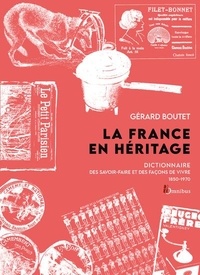 Gérard Boutet - La France en héritage. Dictionnaire des savoir-faire et des façons de vivre - Métiers, coutumes, vie quotidienne 1850 - 1970.