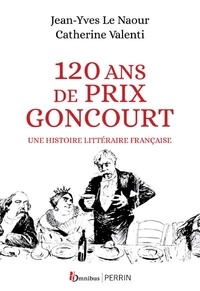 Jean-Yves Le Naour et Catherine Valenti - 120 ans de Prix Goncourt - Une histoire littéraire française.