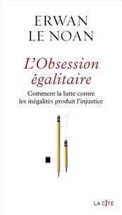 Erwan Le Noan - L'obsession égalitaire - Comment la lutte contre les inégalités produit l'injustice.