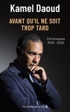Kamel Daoud - Avant qu'il ne soit trop tard - Chroniques, 2015-2025.