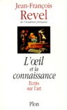 Jean-François Revel - L'Oeil Et La Connaissance. Ecrits Sur L'Art.