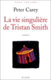 Peter Carey - La Vie Singuliere De Tristan Smith.
