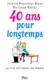 Marianne Buhler et Josette Rousselet-Blanc - 40 Ans Pour Longtemps. Le Livre Anti-Tabous Des Femmes.