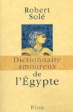 Robert Solé - Dictionnaire amoureux de l'Egypte.