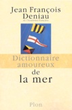 Jean-François Deniau - Dictionnaire amoureux de la mer.