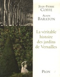 Jean-Pierre Coffe et Alain Baraton - La véritable histoire des jardins de Versailles.