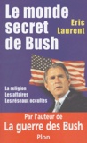 Eric Laurent - Le monde secret de Bush - La religion, les affaires, les réseaux occultes.
