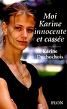 Karine Duchochois - Moi, Karine innocente et cassée.