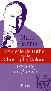 Marc Ferro - Le siècle de Luther et de Christophe Colomb.