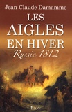 Jean-Claude Damamme - Les aigles en hiver - Russie 1812.