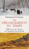 Emmanuel Garnier - Les dérangements du temps - 500 Ans de chaud et de froid en Europe.