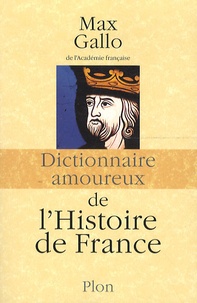 Max Gallo - Dictionnaire amoureux de l'Histoire de France.