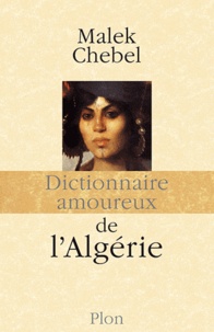 Malek Chebel - Dictionnaire amoureux de l'Algérie.