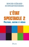 Roger-Gérard Schwartzenberg - L'Etat spectacle - Volume 2 Politique, casting et médias.