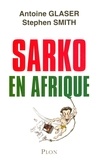 Antoine Glaser et Stephen Smith - Sarko en Afrique.