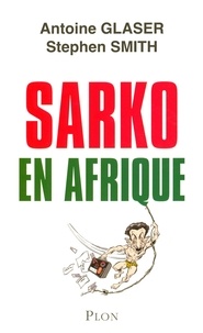 Antoine Glaser et Stephen Smith - Sarko en Afrique.