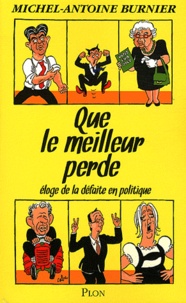 Michel-Antoine Burnier - Que le meilleur perde - Eloge de la défaite en politique.